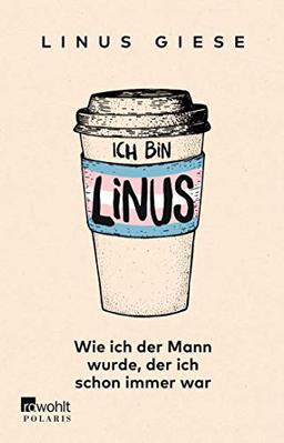 Ich bin Linus: Wie ich der Mann wurde, der ich schon immer war