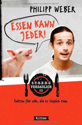 Essen kann jeder!: Streng verdaulich. Fakten für alle, die es täglich tun.