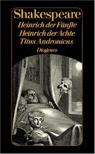 König Heinrich der Fünfte. König Heinrich der Achte. Titus Andronicus. ( Shakespeares Dramatische Werke, 10).