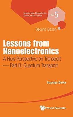 Lessons From Nanoelectronics: A New Perspective On Transport (Second Edition) - Part B: Quantum Transport (Lessons from Nanoscience: a Lecture Note, Band 5)