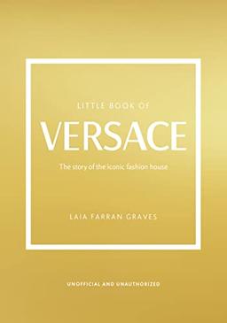 Little Book of Versace: The story of the iconic fashion house (Little Books of Fashion)