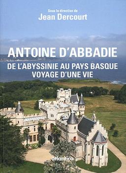 Antoine d'Abbadie (1810-1897) : de l'Abyssinie au Pays basque, voyage d'une vie