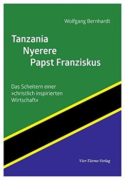 Tanzania - Nyerere - Papst Franziskus. Das Scheitern einer &#34;christlich inspirierten Wirtschaft&#34;