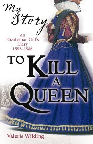 My Story: To Kill a Queen: An Elizabethan Girl's Diary 1583-1586