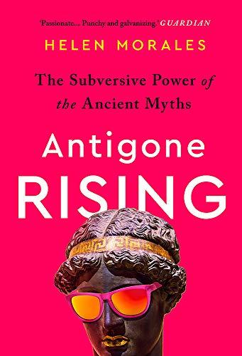 Antigone Rising: The Subversive Power of the Ancient Myths