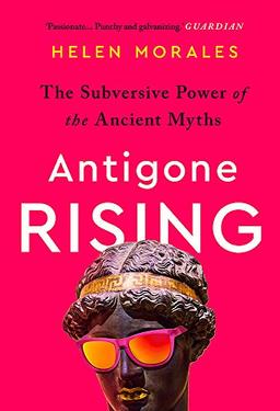 Antigone Rising: The Subversive Power of the Ancient Myths