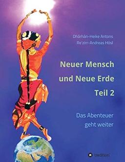 Neuer Mensch und Neue Erde Teil 2: Das Abenteuer geht weiter