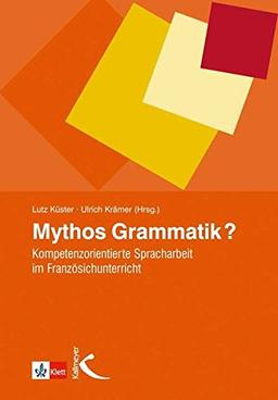 Mythos Grammatik?: Kompetenzorientierte Spracharbeit im Französischunterricht