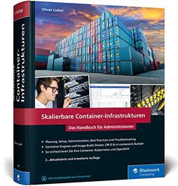 Skalierbare Container-Infrastrukturen: Das Handbuch für Administratoren und DevOps-Teams. Inkl. Docker und Container-Orchestrierung mit Kubernetes, OpenShift