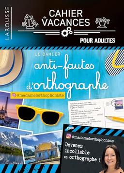 Le cahier anti-fautes d'orthographe : devenez incollable en orthographe ! : cahier de vacances pour adultes