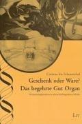 Geschenk oder Ware? Das begehrte Gut Organ. Nierentransplantation in einem hochregulierten Markt (Ethik in der Praxis / Practical Ethics : Studien / Studies, Bd.11)