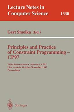 Principles and Practice of Constraint Programming - CP97: Third International Conference, CP97, Linz, Austria, October 29 - November 1, 1997 (Lecture Notes in Computer Science, 1330, Band 1330)