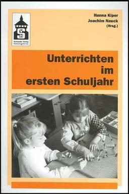 Unterrichten im ersten Schuljahr: Pädagogische Überlegungen, fachdidaktische Grundlagen, Anregungen für die Praxis