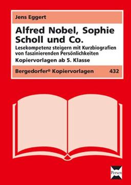 Alfred Nobel, Sophie Scholl & Co.: Lesekompetenz steigern mit Kurzbiografien von faszinierenden Persönlichkeiten (5. bis 10. Klasse)