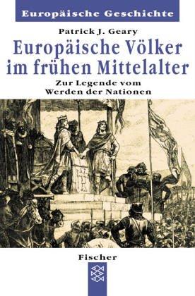 Europäische Völker im frühen Mittelalter. Zur Legende vom Werden der Nationen.