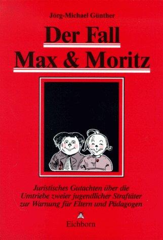 Der Fall Max und Moritz. Juristisches Gutachten über die Umtriebe zweier jugendlicher Straftäter zur Warnung für Eltern und Pädagogen.