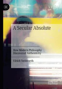 A Secular Absolute: How Modern Philosophy Discovered Authenticity