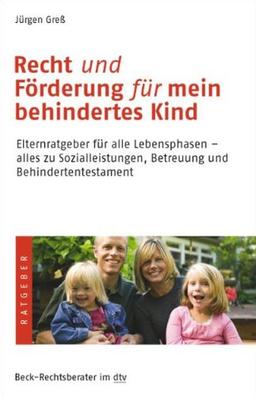 Recht und Förderung für mein behindertes Kind: Elternratgeber für alle Lebensphasen - alles zu Sozialleistungen, Betreuung und Behindertentestament