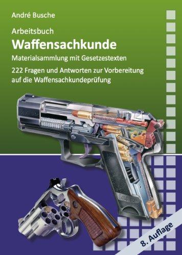 Arbeitsbuch Waffensachkunde: 222 Fragen und Antworten sowie die wichtigsten Gesetzestexte zur Vorbereitung auf die Waffensachkundeprüfung