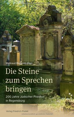 Die Steine zum Sprechen bringen: 200 Jahre Jüdischer Friedhof in Regensburg (Regensburg - UNESCO Weltkulturerbe)