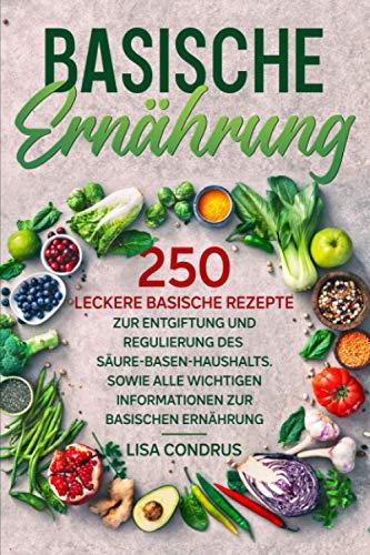 Basische Ernährung: 250 leckere basische Rezepte zur Entgiftung und Regulierung des Säure-Basen-Haushalts. Sowie alle wichtigen Informationen zur basischen Ernährung.