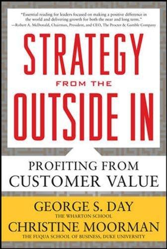 Strategy from the Outside in: Profiting from Customer Value: How to Profit from Customer Value