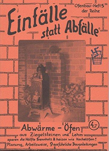 Abwärme-Öfen: Aus Ziegelsteinen und Lehm, sparen Brennholz und heizen wie Kachelöfen! Planung, Arbeitsweise, 9 ausführliche Bauanleitungen