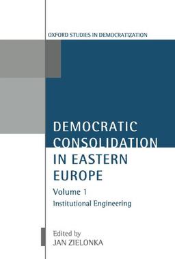 Democratic Consolidation In Eastern Europe: Volume 1: Institutional Engineering (Oxford Studies in Democratization)