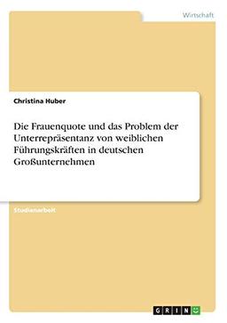 Die Frauenquote und das Problem der Unterrepräsentanz von weiblichen Führungskräften in deutschen Großunternehmen