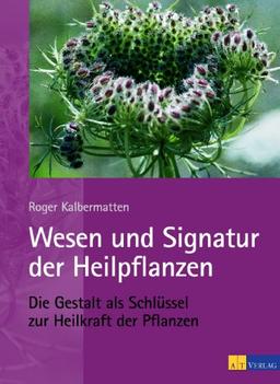 Wesen und Signatur der Heilpflanzen: Die Gestalt als Schlüssel zur Heilkraft der Pflanzen