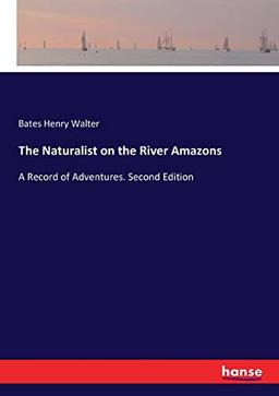 The Naturalist on the River Amazons: A Record of Adventures. Second Edition