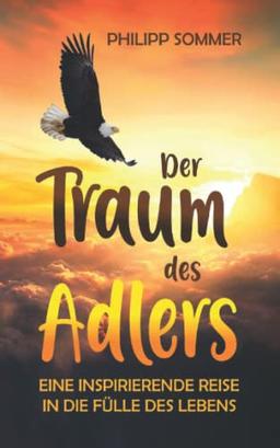 Der Traum des Adlers: Eine inspirierende Reise in die Fülle des Lebens