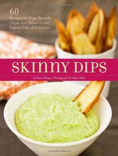 Skinny Dips: 60 Recipes for Dips, Spreads, Chips, and Salsas on the Lighter Side of Delicious