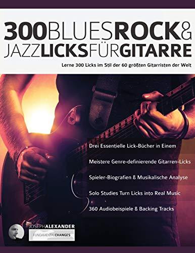 300 Blues, Rock & Jazz Licks für Gitarre: Lerne 300 Licks im Stil der 60 größten Gitarristen der Welt: 300 Blues, Rock & Jazz Licks fu¨r Gitarre (Rock-Gitarre spielen lernen)