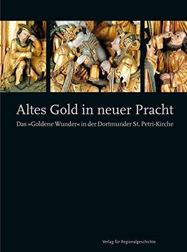 Altes Gold in neuer Pracht: Das »Goldene Wunder« in der Dortmunder St. Petri-Kirche (Dortmunder Mittelalter-Forschungen)