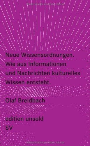 Neue Wissensordnungen: Wie aus Informationen und Nachrichten kulturelles Wissen entsteht (edition unseld)