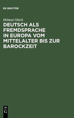 Deutsch als Fremdsprache in Europa. Vom Mittelalter bis zur Barockzeit