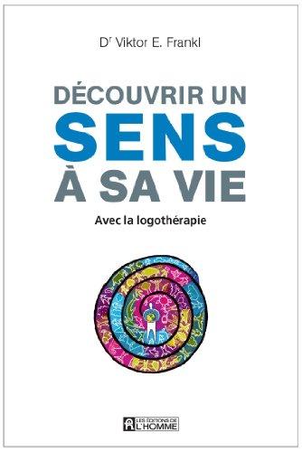 Découvrir un sens à sa vie : Avec la logothérapie