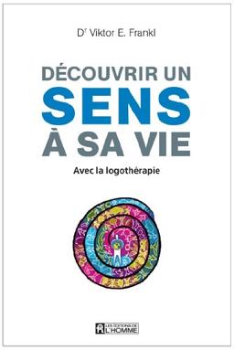 Découvrir un sens à sa vie : Avec la logothérapie