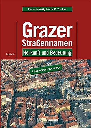 Grazer Straßennamen – Herkunft und Bedeutung: 4. ergänzte und verbesserte Auflage