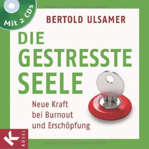 Die gestresste Seele: Neue Kraft bei Burnout und Erschöpfung. Mit 2 CDs