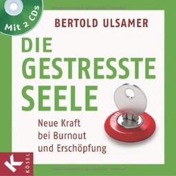 Die gestresste Seele: Neue Kraft bei Burnout und Erschöpfung. Mit 2 CDs