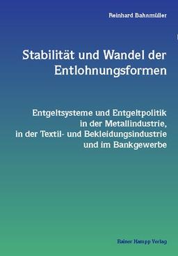 Stabilität und Wandel der Entlohnungsformen: Entgeltsysteme und Entgeltpolitik in der Metallindustrie, in der Textil- und Bekleidungsindustrie und im Bankgewerbe