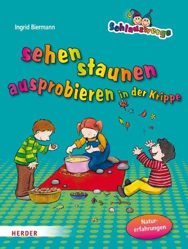 Schlauzwerge sehen, staunen, ausprobieren in der Krippe: Naturerfahrungen für Kinder von 1-3 Jahren