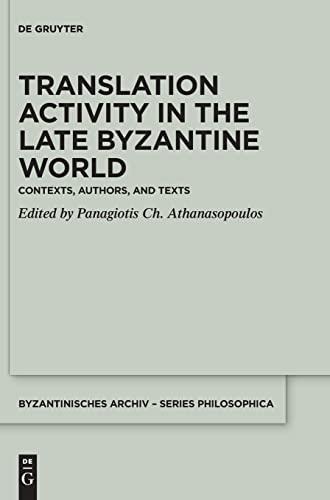 Translation Activity in Late Byzantine World: Contexts, Authors, and Texts (Byzantinisches Archiv – Series Philosophica, 4)