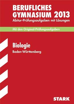 Abitur-Prüfungsaufgaben Berufliches Gymnasium Baden-Württemberg mit Lösungen; Biologie 2013; Mit den Original-Prüfungsaufgaben 2008-2012