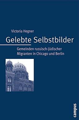 Gelebte Selbstbilder: Gemeinden russisch-jüdischer Migranten in Chicago und Berlin