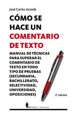 Cómo se hace un comentario de texto : manual de técnicas para superar el comentario de texto en todo tipo de pruebas (secundaria, bachillerato, ... oposiciones) (Manuales (berenice))