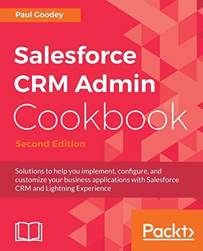 Salesforce CRM Admin Cookbook - Second Edition: Solutions to help you implement, configure, and customize your business applications with Salesforce CRM and Lightning Experience (English Edition)