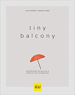 Tiny Balcony: Raumwunder für Balkon und Terrasse zum Selberbauen (GU Garten Extra)